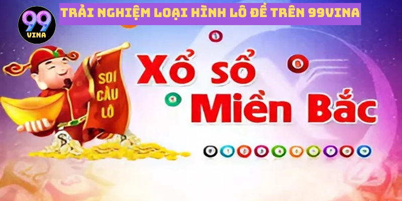 Trải nghiệm đa dạng loại hình lô đề trên 99vina