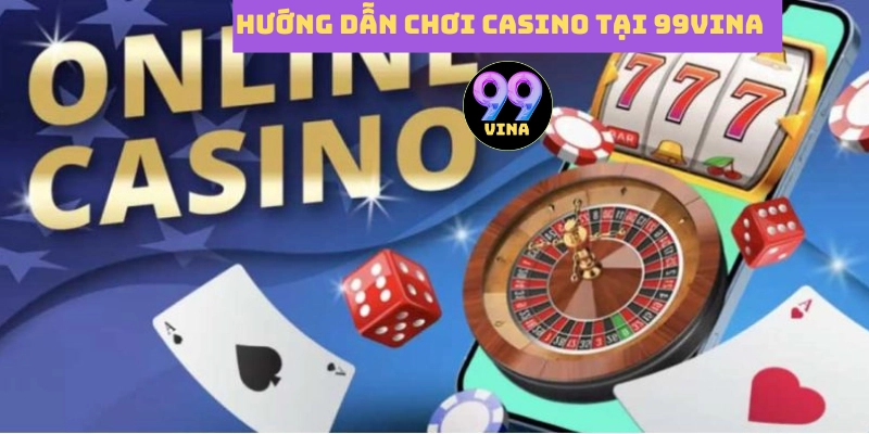 Các bước tham gia chơi casino tại 99vina 