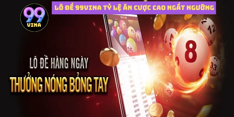 Lô đề 99vina tỷ lệ ăn cược cao ngất ngưỡng