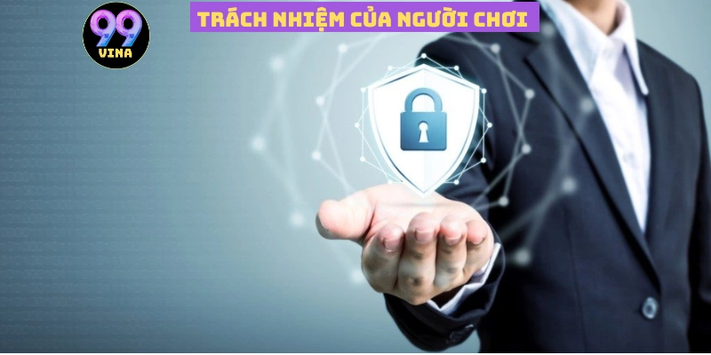 Trách nhiệm của người chơi và 99vina